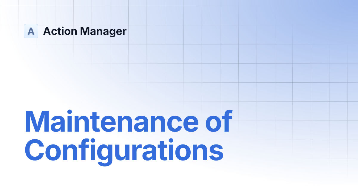 Maintenance of Configurations | Action Manager
